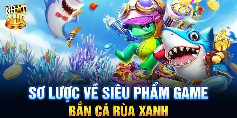Bắn Cá Rùa Xanh - Tựa Game Giải Trí Hấp Dẫn Nhất 2024 Giới thiệu bắn cá rùa xanh
