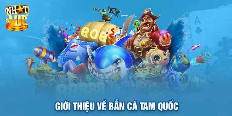 Bắn Cá Tam Quốc - Siêu Phẩm Săn Ngư Cực Hot Tại Nhatvip Giới thiệu game bắn cá tam quốc cực phẩm