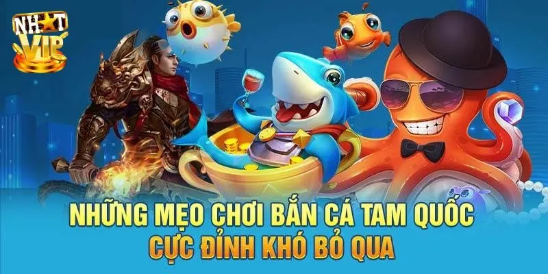 Bắn Cá Tam Quốc - Siêu Phẩm Săn Ngư Cực Hot Tại Nhatvip Hướng dẫn trải nghiệm tựa game bắn cá tam quốc cực hot