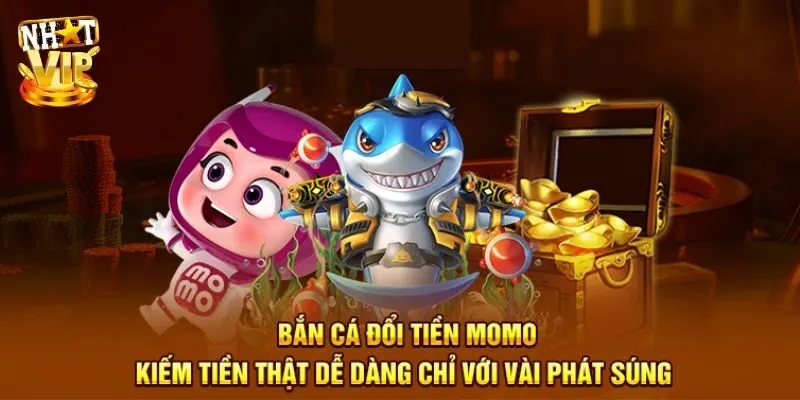 Bắn Cá Đổi Tiền Momo - Săn Ngư Đổi Tiền Thật Tại Nhatvip Tại sao nên trải nghiệm game bắn cá đổi tiền momo?
