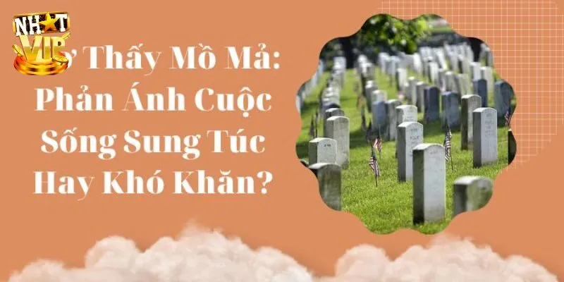 Mơ Thấy Mộ Là Điềm? Giải Mã Giấc Mơ Và Con Số Mới Nhất 2024 Tổng hợp giải mã về giấc mơ thấy mộ