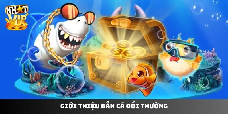 Cá Đổi Vàng: Khám Phá Đại Dương Ăn Thưởng Khủng Cùng Nhatvip Đôi nét về dòng game bắn cá đổi vàng