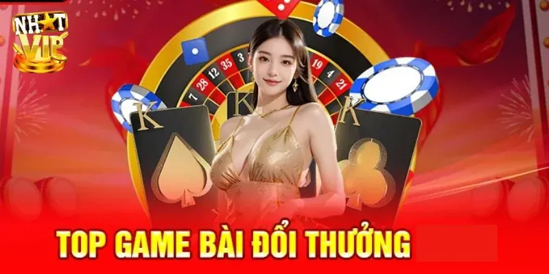 Bài Vip Nhatvip - Giới Thiệu Chuyên Mục Game Bài Đẳng Cấp Điểm danh 3 game bài vip đáng trải nghiệm năm 2025