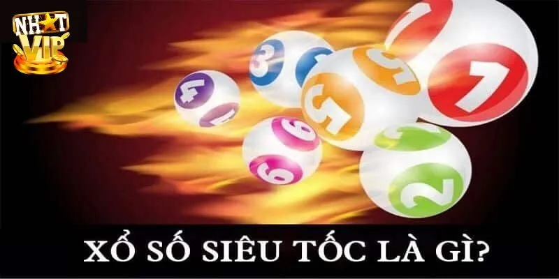Xổ Số Siêu Tốc - Thử Vận May Săn Thưởng Khủng Cùng Nhatvip Tìm hiểu cơ bản về hình thức xổ số siêu tốc