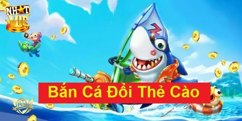 Bắn Cá Đổi Thẻ - Giới Thiệu Địa Chỉ Đổi Thưởng Uy Tín 2025 Điểm danh top 5 nền tảng bắn cá đổi thẻ chất lượng 2025