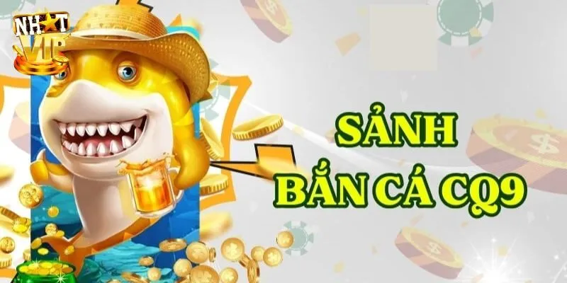 CQ9 Bắn Cá - Thiên Đường Đổi Thưởng Cực Hấp Dẫn 2025 Đôi nét về sảnh CQ9 bắn cá