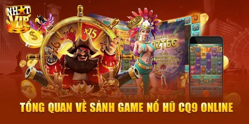 CQ9 Điện Tử - Khám Phá Sảnh Nổ Hũ Đổi Thưởng Số 1 Việt Nam Tìm hiểu đôi nét về sảnh CQ9 điện tử
