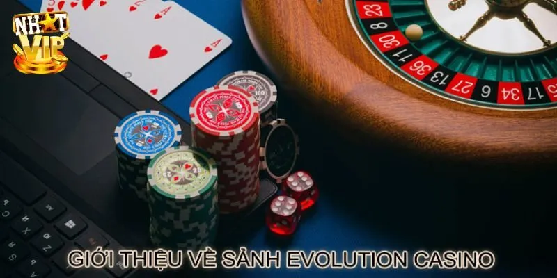 EVO Người Thật - Thiên Đường Đổi Thưởng Xanh Chín No.1 2025 Tìm hiểu đôi nét về sảnh Casino EVO Người thật