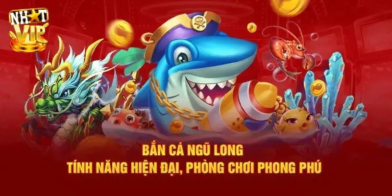 Bắn Cá Ngũ Long Nhatvip - Game 3D Đổi Thưởng Hấp Dẫn Nhất Tính năng độc đáo trong game bắn cá Ngũ Long